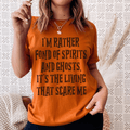 I'm Rather Fond Of Spirits And Ghosts It's The Living That Scares Me Tee