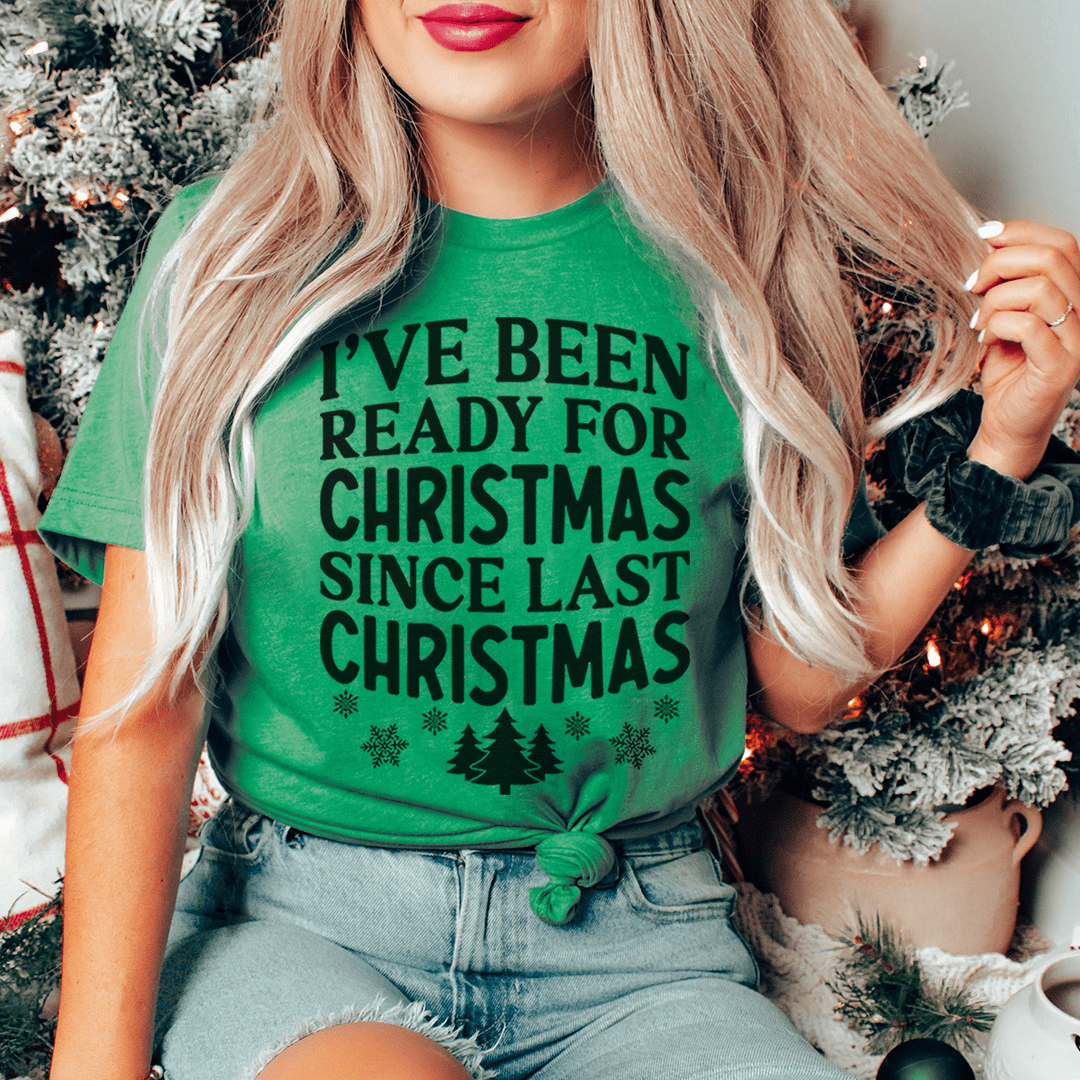 I've Been Ready For Christmas Since Last Christmas Tee - T-SHIRT at Dealshubindia