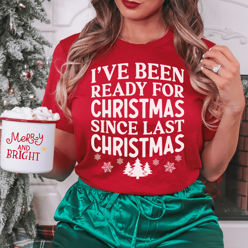 I've Been Ready For Christmas Since Last Christmas Tee - T-SHIRT at Dealshubindia